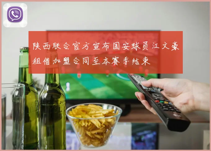 陕西联合官方宣布国安球员江文豪租借加盟合同至本赛季结束