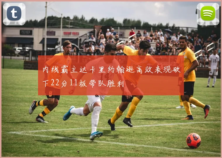内线霸主达卡里约翰逊高效表现砍下22分11板带队胜利