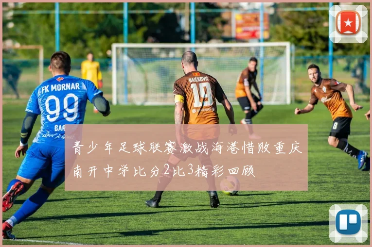 青少年足球联赛激战海港惜败重庆南开中学比分2比3精彩回顾